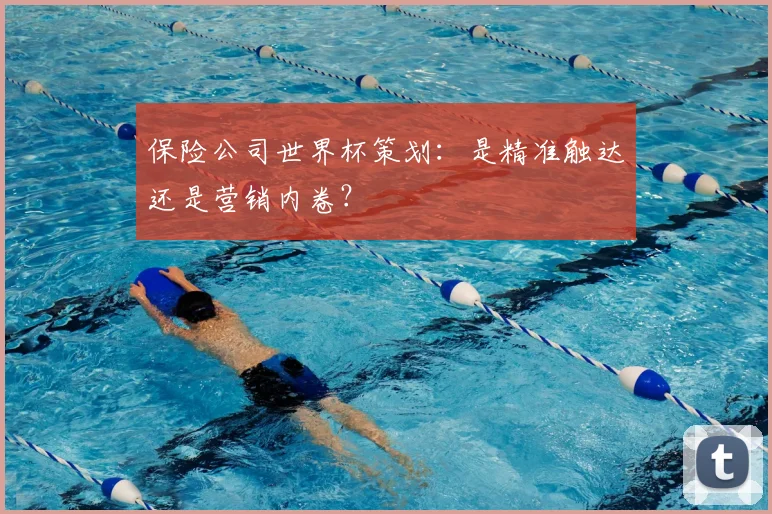保险公司世界杯策划：是精准触达还是营销内卷？
