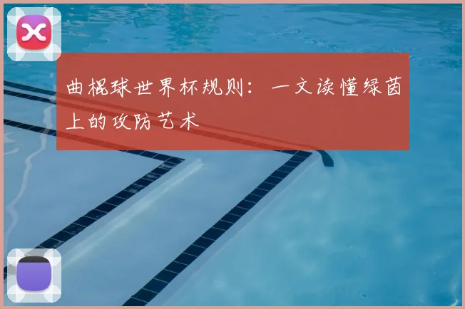 曲棍球世界杯规则：一文读懂绿茵上的攻防艺术