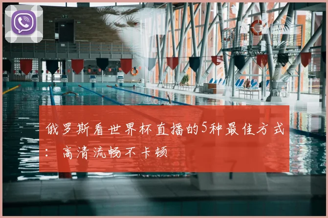 俄罗斯看世界杯直播的5种最佳方式：高清流畅不卡顿