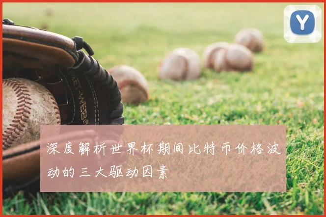深度解析世界杯期间比特币价格波动的三大驱动因素