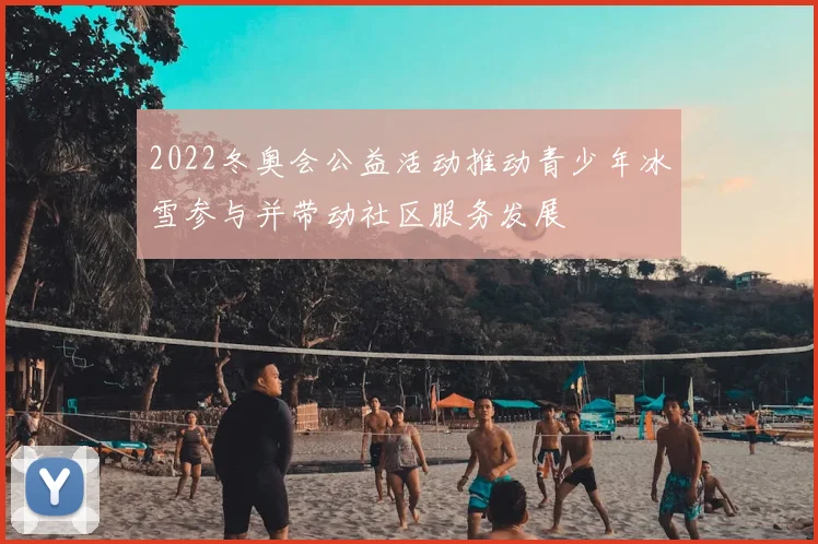 2022冬奥会公益活动推动青少年冰雪参与并带动社区服务发展