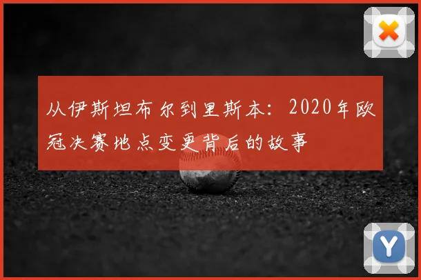 从伊斯坦布尔到里斯本：2020年欧冠决赛地点变更背后的故事